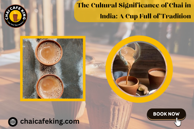 The Cultural Significance of Chai in India: A Cup Full of Tradition