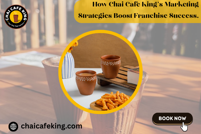 How Chai Cafe King’s Marketing Strategies Boost Franchise Success.