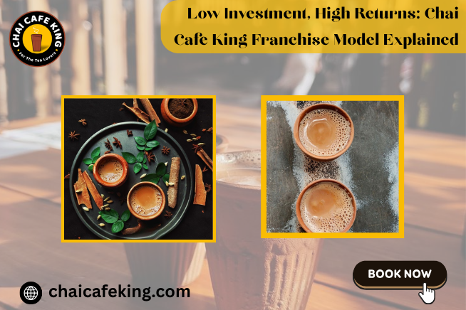 Low Investment, High Returns: Chai Cafe King Franchise Model Explained.