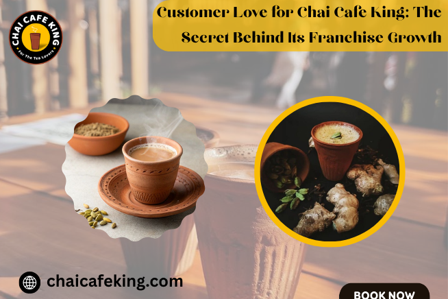 Customer Love for Chai Cafe King: The Secret Behind Its Franchise Growth