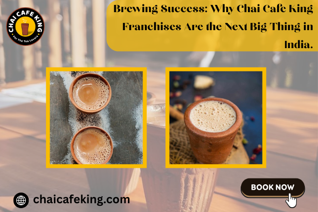 Brewing Success: Why Chai Cafe King Franchises Are the Next Big Thing in India.