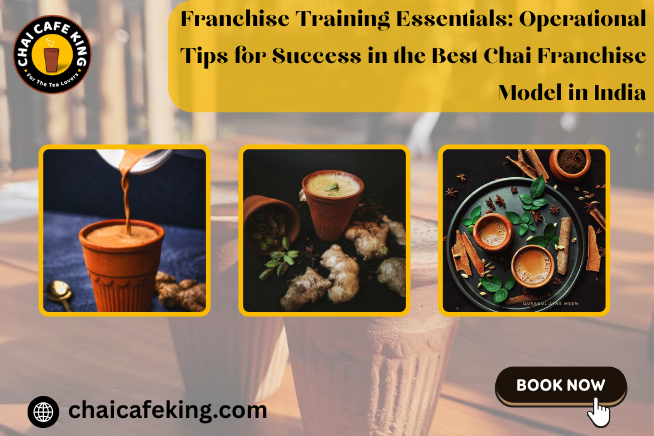 Franchise Training Essentials: Operational Tips for Success in the Best Chai Franchise Model in India 