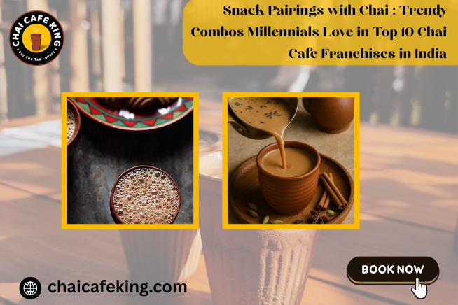 Snack Pairings with Chai : Trendy Combos Millennials Love in Top 10 Chai Cafe Franchises in India