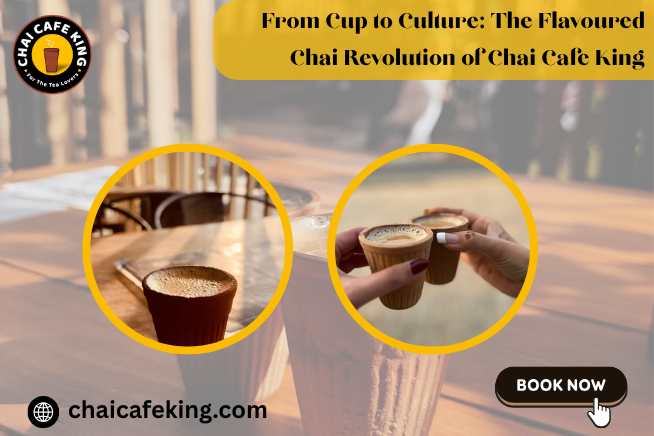 From Cup to Culture: The Flavoured Chai Revolution of Chai Cafe King