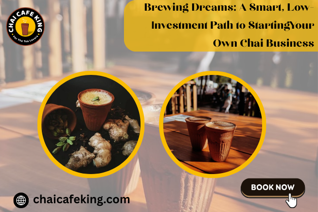 Brewing Dreams: A Smart, Low-Investment Path to Starting Your Own Chai Business