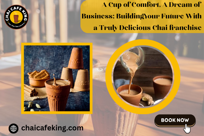 A Cup of Comfort, A Dream of Business: Building Your Future With a Truly Delicious Chai franchise