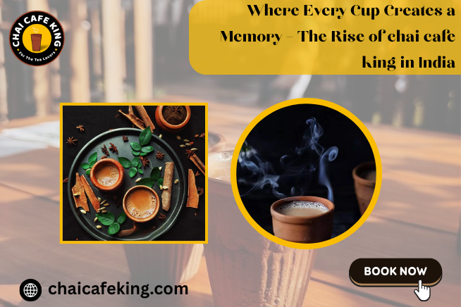 Where Every Cup Creates a Memory – The Rise of chai cafe king in India