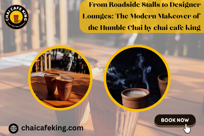 From Roadside Stalls to Designer Lounges: The Modern Makeover of the Humble Chai by chai cafe king